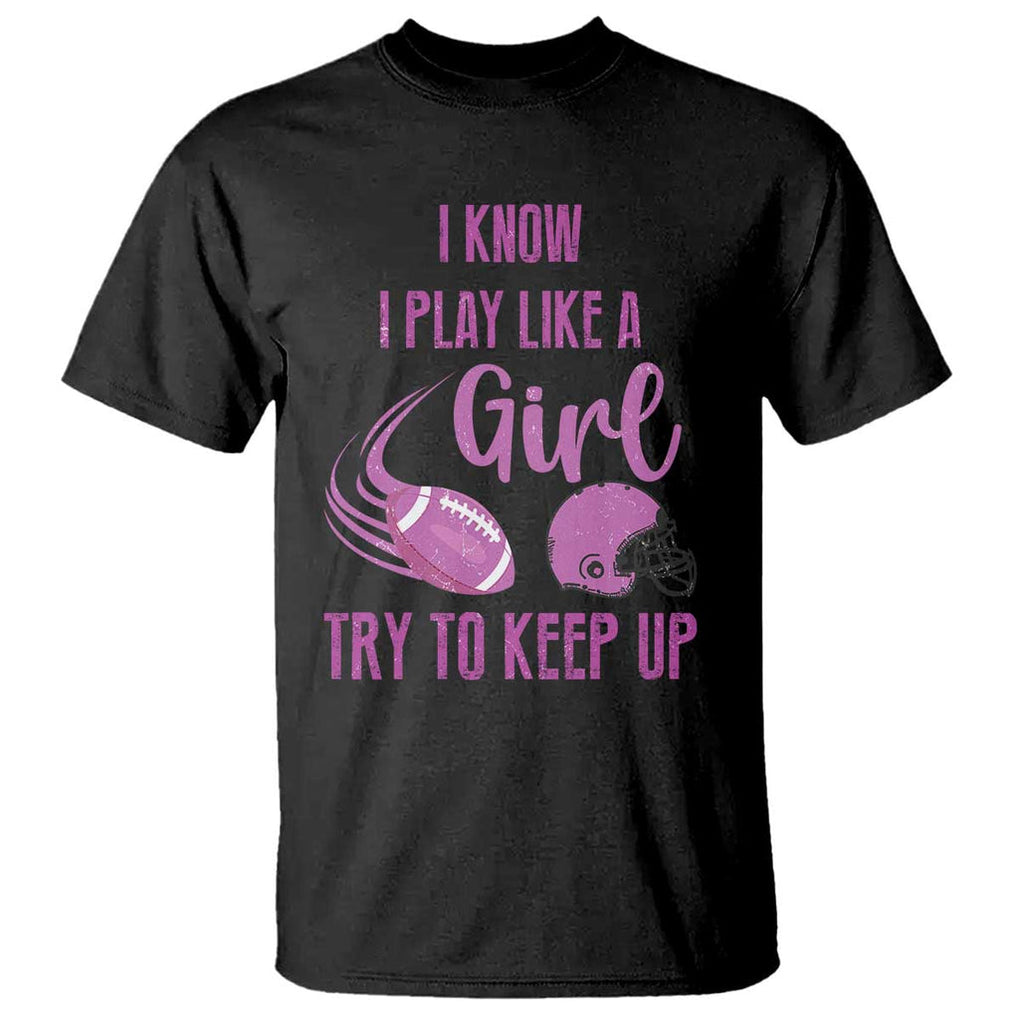 Funny Football T Shirt I Know I Play Like A Girl Try To Keep Up Pink Helmet TS11 Black Print Your Wear