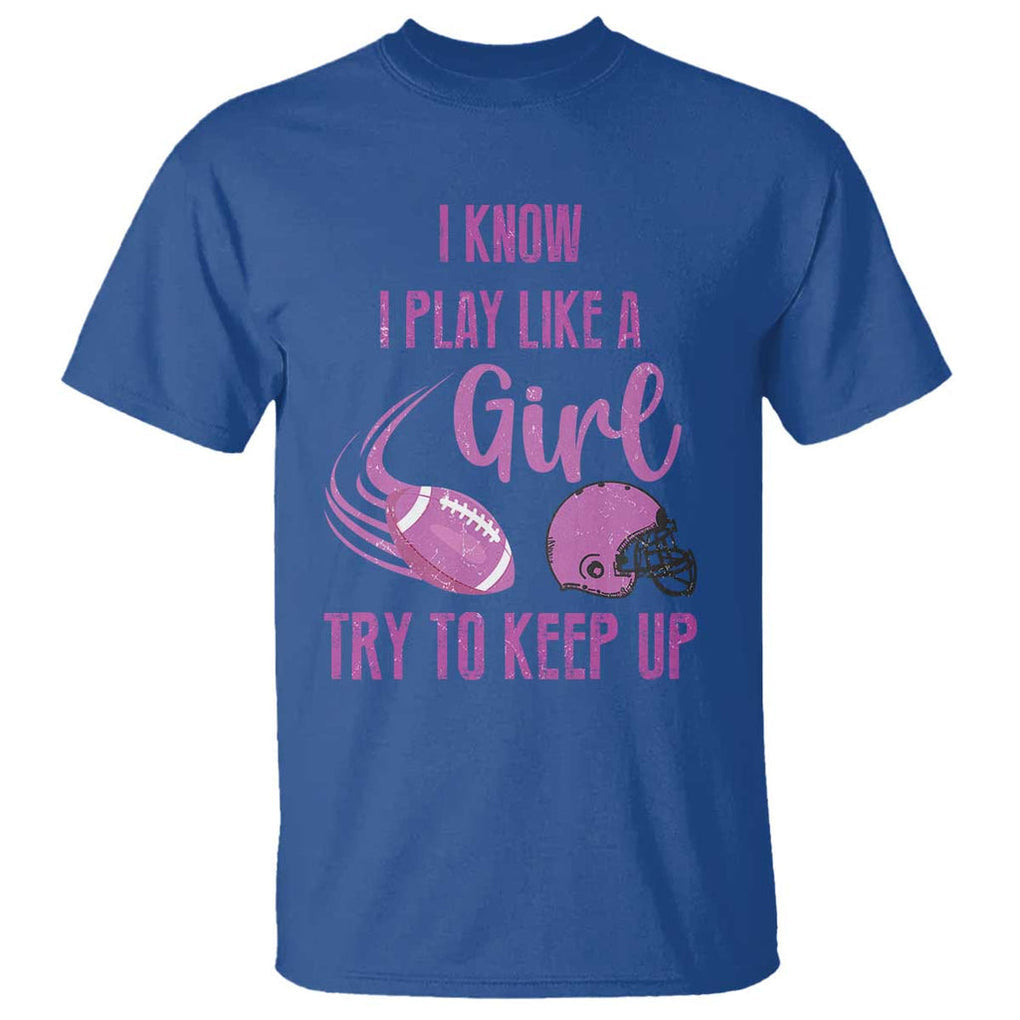 Funny Football T Shirt I Know I Play Like A Girl Try To Keep Up Pink Helmet TS11 Royal Blue Print Your Wear