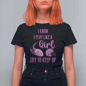 Funny Football T Shirt For Women I Know I Play Like A Girl Try To Keep Up Pink Helmet TS11 Black Print Your Wear