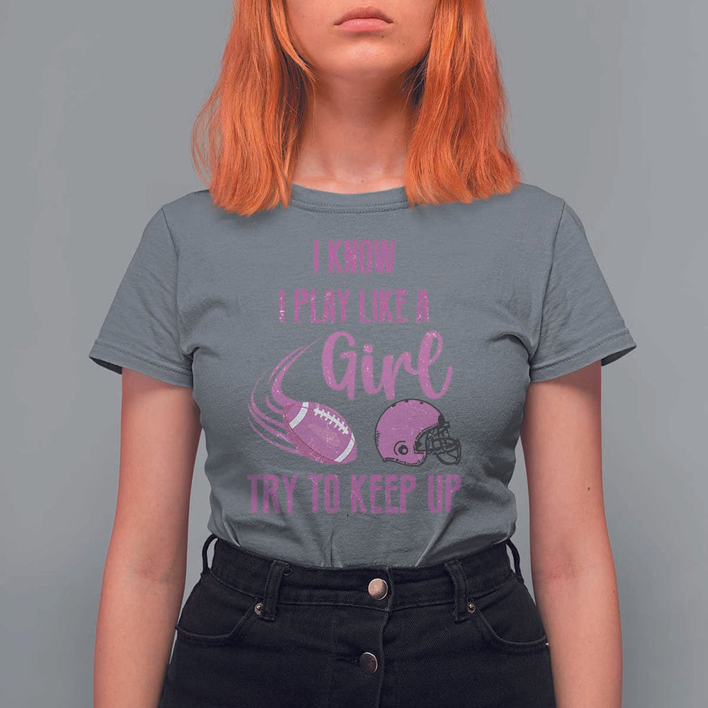 Funny Football T Shirt For Women I Know I Play Like A Girl Try To Keep Up Pink Helmet TS11 Charcoal Print Your Wear