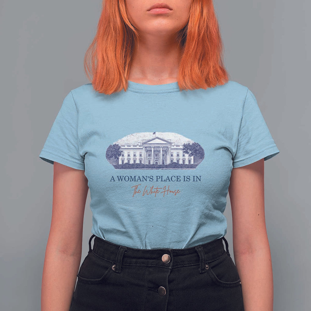 A Woman's Place Is In The White House T Shirt For Women American President Women's Rights TS11 Light Blue Print Your Wear