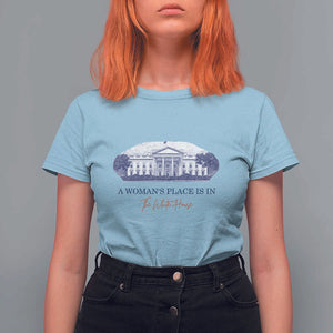 A Woman's Place Is In The White House T Shirt For Women American President Women's Rights TS11 Light Blue Print Your Wear