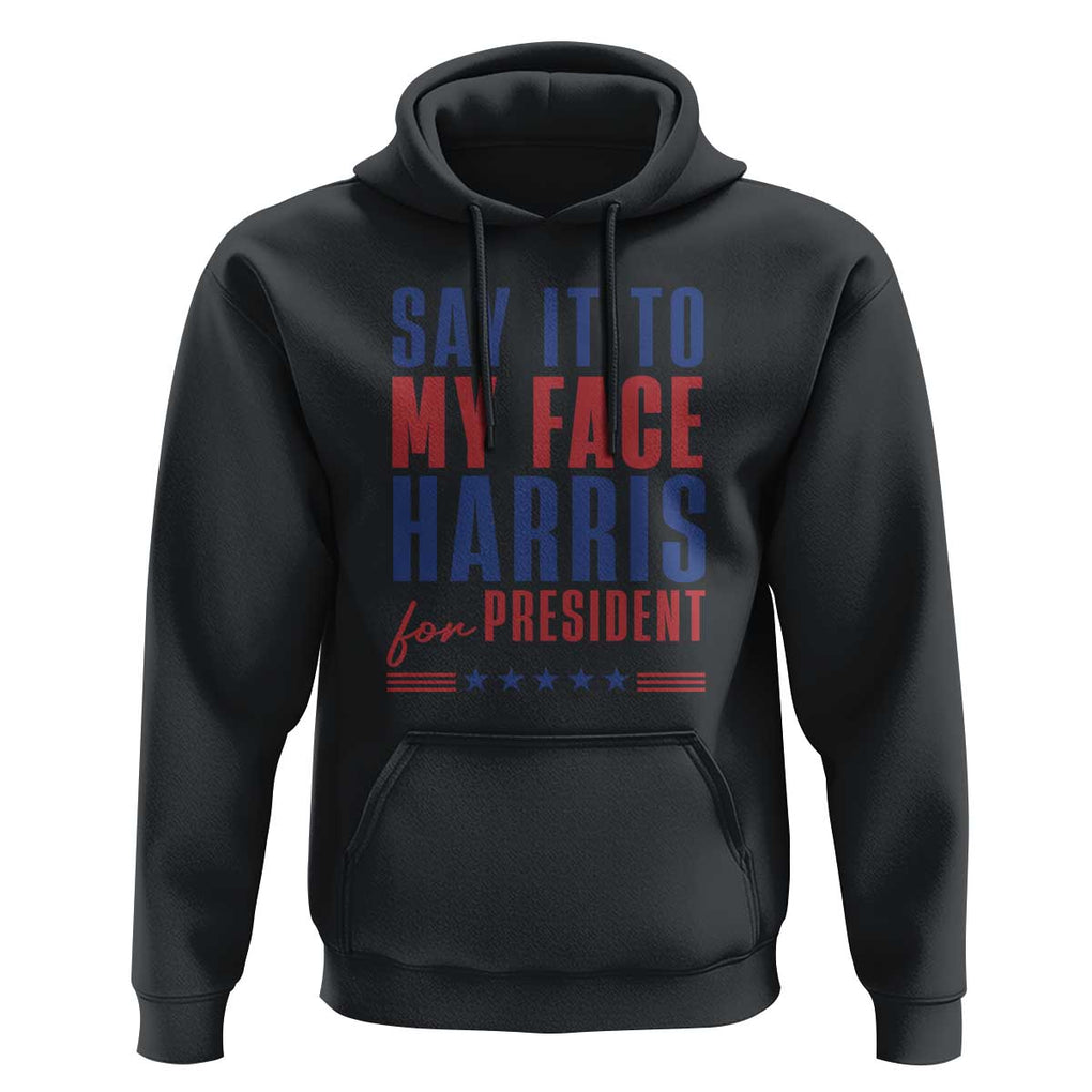 Say It To My Face Harris For President Hoodie Presidential Election 2024 TS11 Black Print Your Wear
