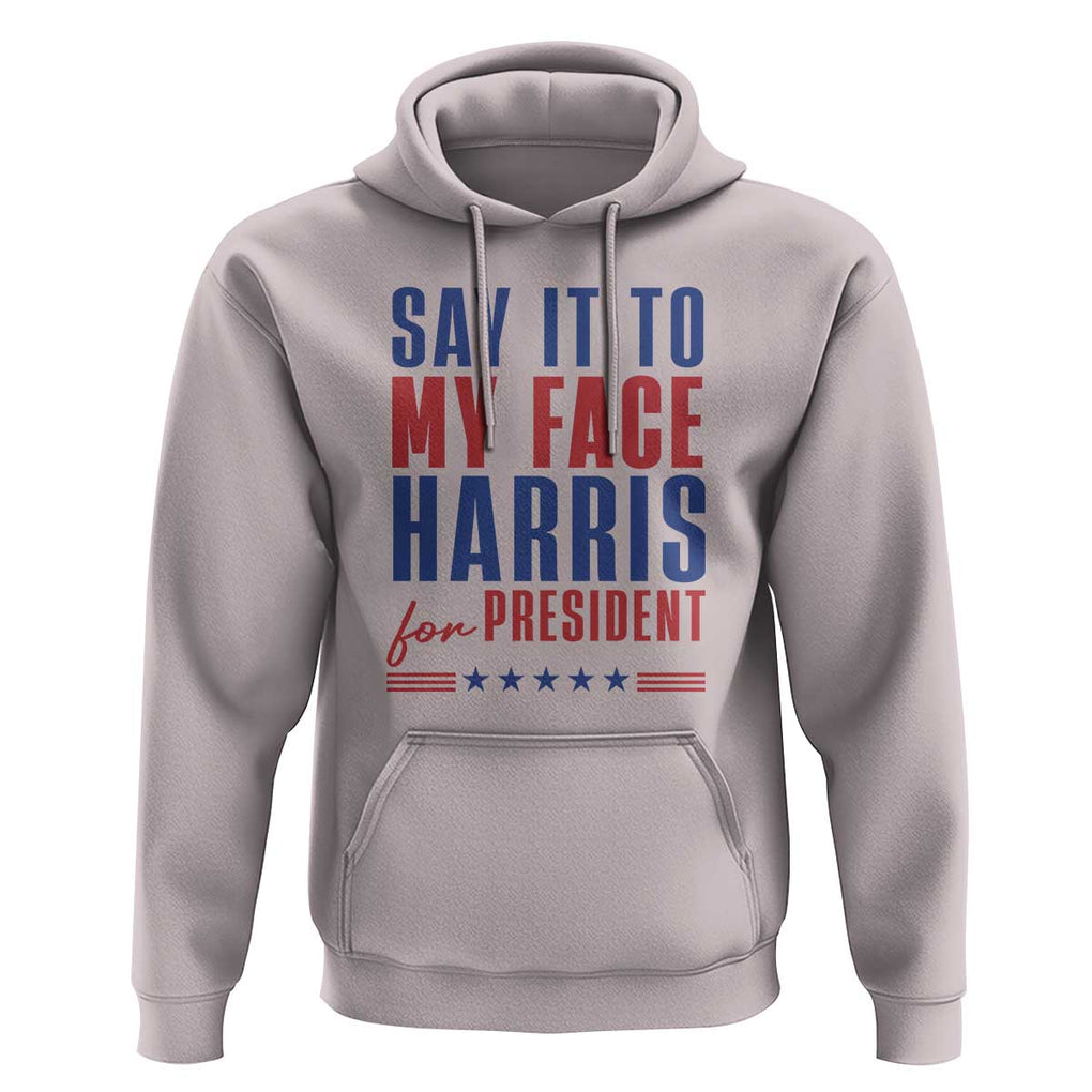 Say It To My Face Harris For President Hoodie Presidential Election 2024 TS11 Ice Gray Print Your Wear