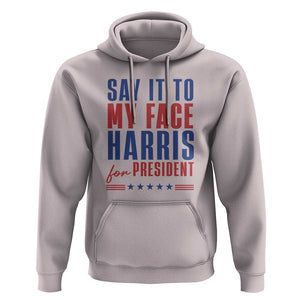 Say It To My Face Harris For President Hoodie Presidential Election 2024 TS11 Ice Gray Print Your Wear