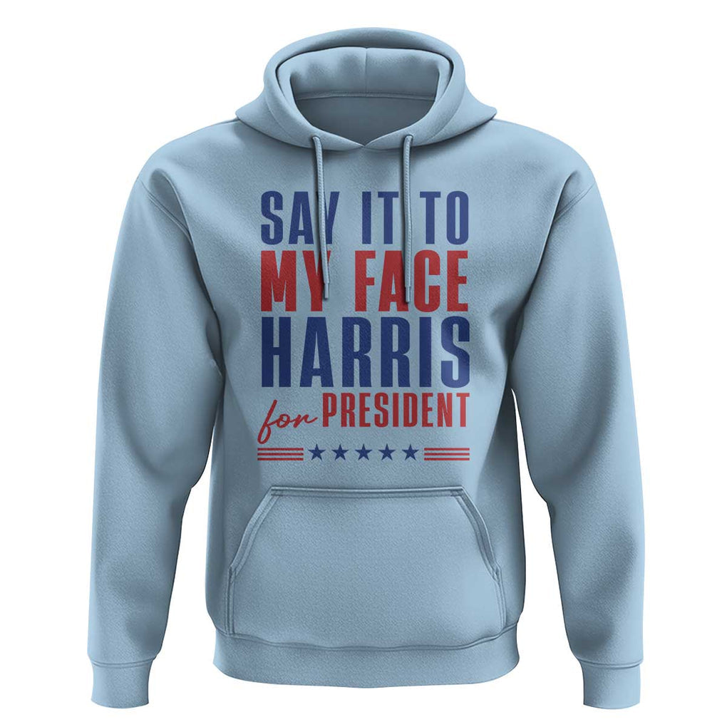 Say It To My Face Harris For President Hoodie Presidential Election 2024 TS11 Light Blue Print Your Wear