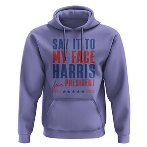 Say It To My Face Harris For President Hoodie Presidential Election 2024 TS11 Violet Print Your Wear