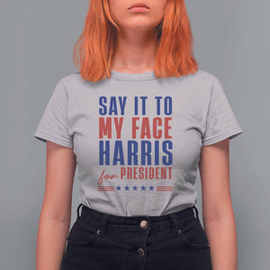 Say It To My Face Harris For President T Shirt For Women Presidential Election 2024 TS11 Ice Gray Print Your Wear