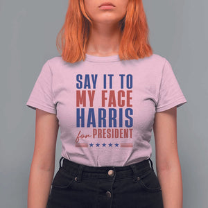 Say It To My Face Harris For President T Shirt For Women Presidential Election 2024 TS11 Light Pink Print Your Wear