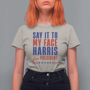 Say It To My Face Harris For President T Shirt For Women Presidential Election 2024 TS11 Sand Print Your Wear