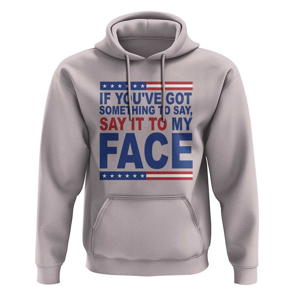 If Youve Got Something To Say It To My Face Hoodie Harris 2024 Presidential Election TS11 Ice Gray Print Your Wear