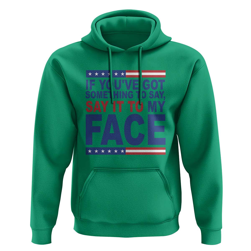If Youve Got Something To Say It To My Face Hoodie Harris 2024 Presidential Election TS11 Irish Green Print Your Wear
