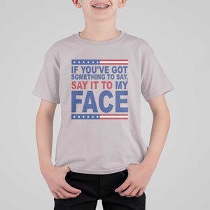 If Youve Got Something To Say It To My Face T Shirt For Kid Harris 2024 Presidential Election TS11 Ice Gray Print Your Wear