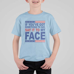 If Youve Got Something To Say It To My Face T Shirt For Kid Harris 2024 Presidential Election TS11 Light Blue Print Your Wear