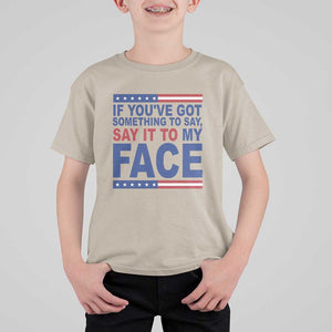 If Youve Got Something To Say It To My Face T Shirt For Kid Harris 2024 Presidential Election TS11 Sand Print Your Wear