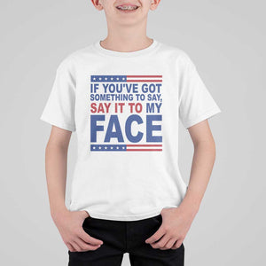 If Youve Got Something To Say It To My Face T Shirt For Kid Harris 2024 Presidential Election TS11 White Print Your Wear