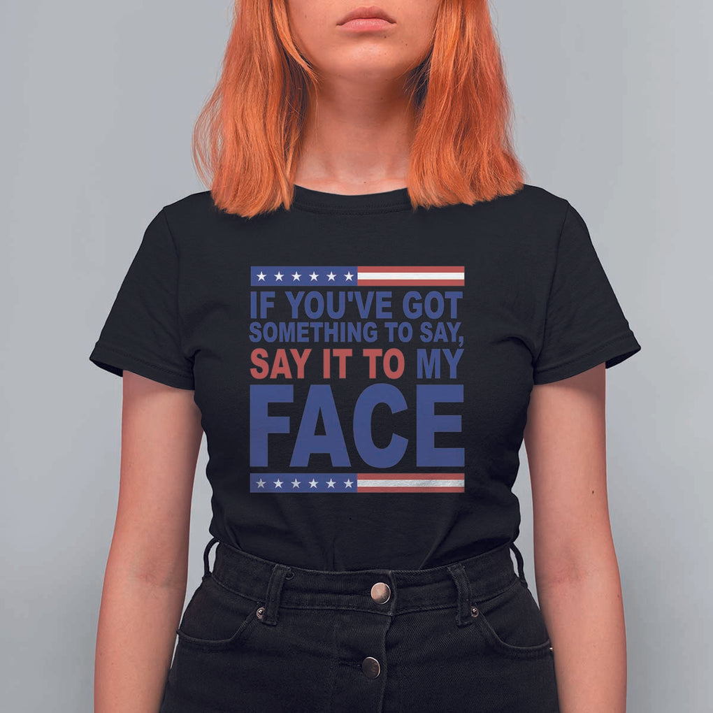If Youve Got Something To Say It To My Face T Shirt For Women Harris 2024 Presidential Election TS11 Black Print Your Wear