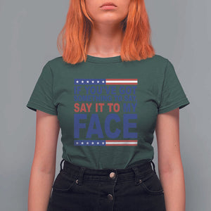 If Youve Got Something To Say It To My Face T Shirt For Women Harris 2024 Presidential Election TS11 Dark Forest Green Print Your Wear