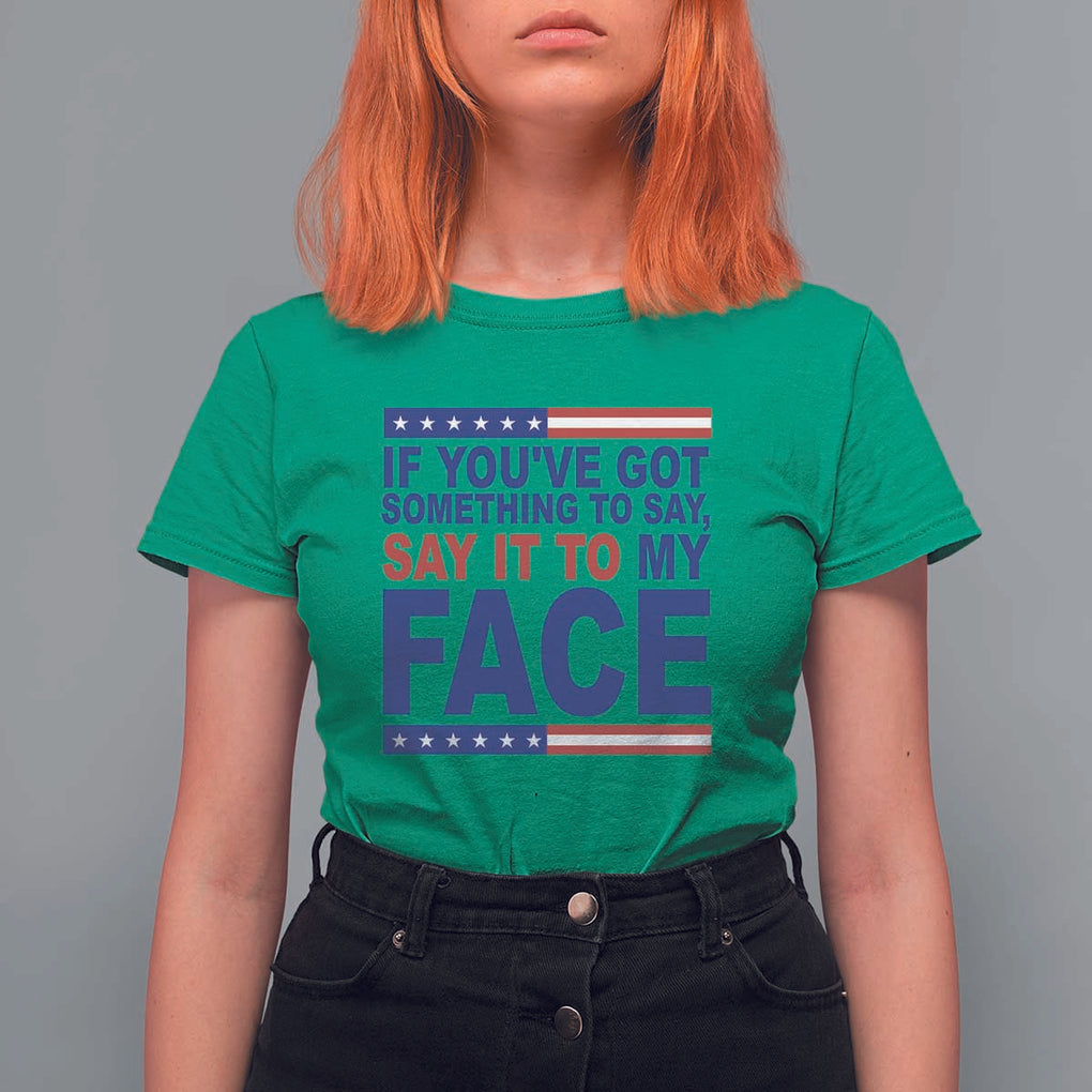 If Youve Got Something To Say It To My Face T Shirt For Women Harris 2024 Presidential Election TS11 Irish Green Print Your Wear