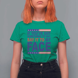 If Youve Got Something To Say It To My Face T Shirt For Women Harris 2024 Presidential Election TS11 Irish Green Print Your Wear
