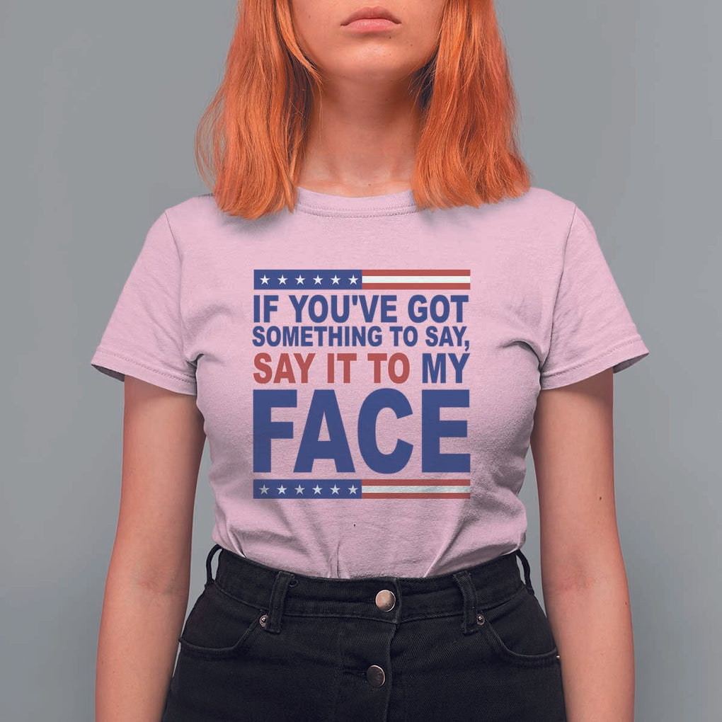 If Youve Got Something To Say It To My Face T Shirt For Women Harris 2024 Presidential Election TS11 Light Pink Print Your Wear