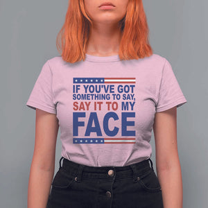 If Youve Got Something To Say It To My Face T Shirt For Women Harris 2024 Presidential Election TS11 Light Pink Print Your Wear