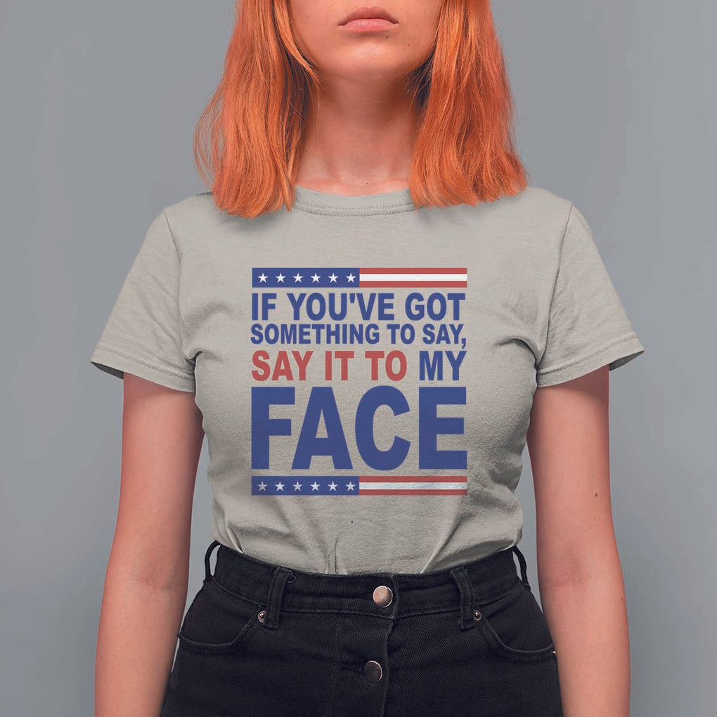 If Youve Got Something To Say It To My Face T Shirt For Women Harris 2024 Presidential Election TS11 Sand Print Your Wear