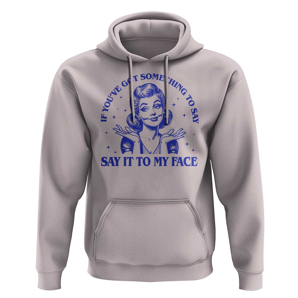 If Youve Got Something To Say It To My Face Hoodie Funny Woman Harris 2024 TS11 Ice Gray Print Your Wear