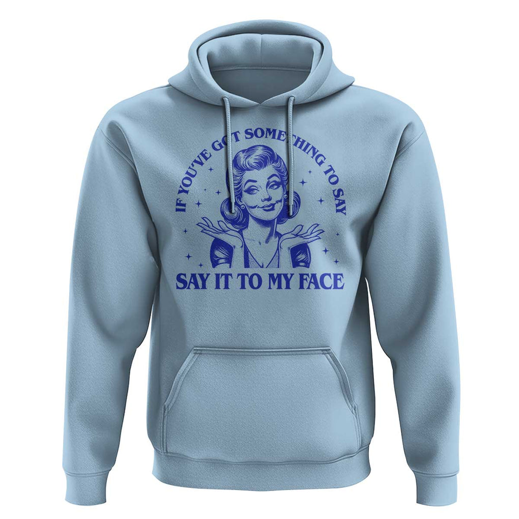 If Youve Got Something To Say It To My Face Hoodie Funny Woman Harris 2024 TS11 Light Blue Print Your Wear