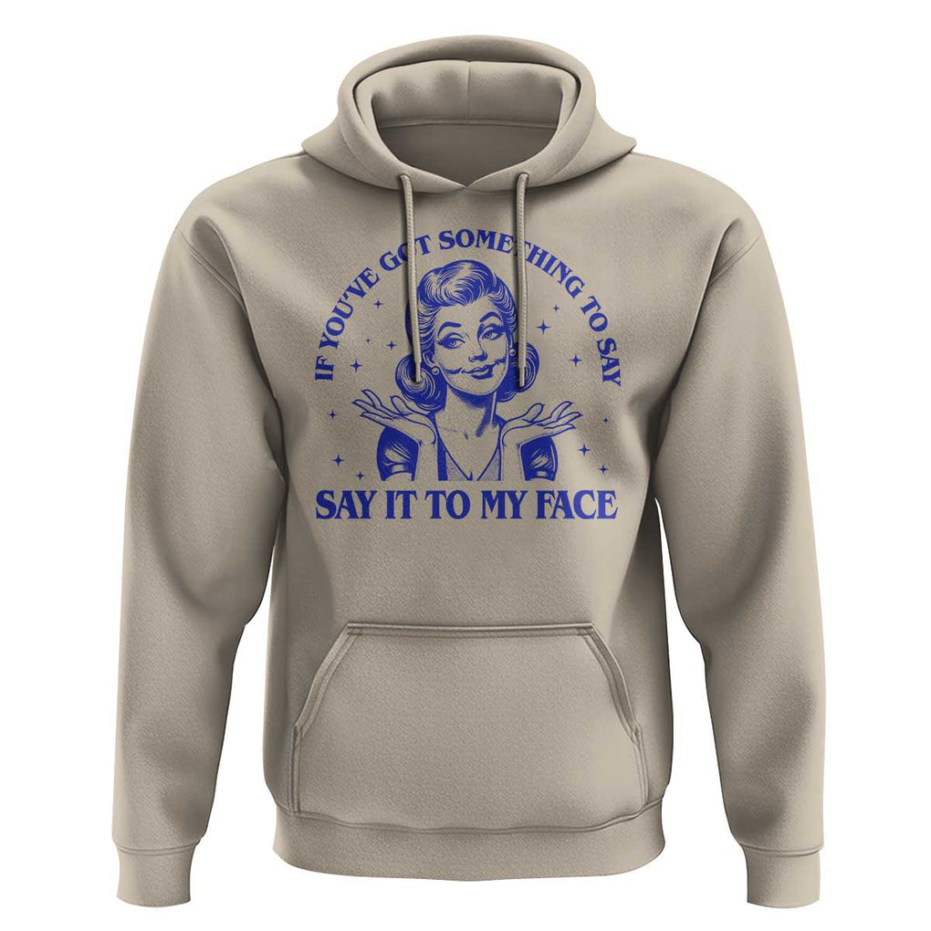 If Youve Got Something To Say It To My Face Hoodie Funny Woman Harris 2024 TS11 Sand Print Your Wear
