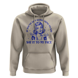 If Youve Got Something To Say It To My Face Hoodie Funny Woman Harris 2024 TS11 Sand Print Your Wear