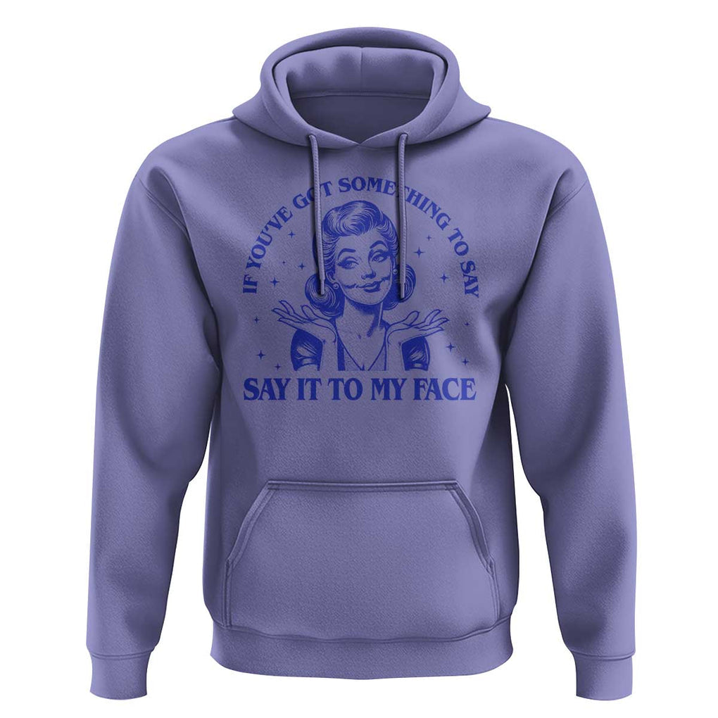 If Youve Got Something To Say It To My Face Hoodie Funny Woman Harris 2024 TS11 Violet Print Your Wear