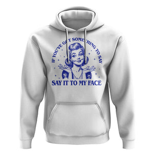 If Youve Got Something To Say It To My Face Hoodie Funny Woman Harris 2024 TS11 White Print Your Wear