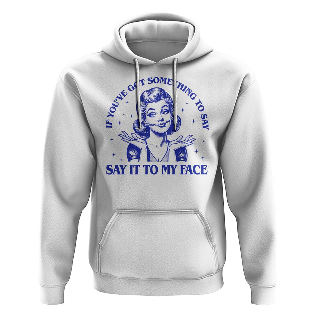 If Youve Got Something To Say It To My Face Hoodie Funny Woman Harris 2024 TS11 White Print Your Wear