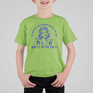 If Youve Got Something To Say It To My Face T Shirt For Kid Funny Woman Harris 2024 TS11 Lime Print Your Wear