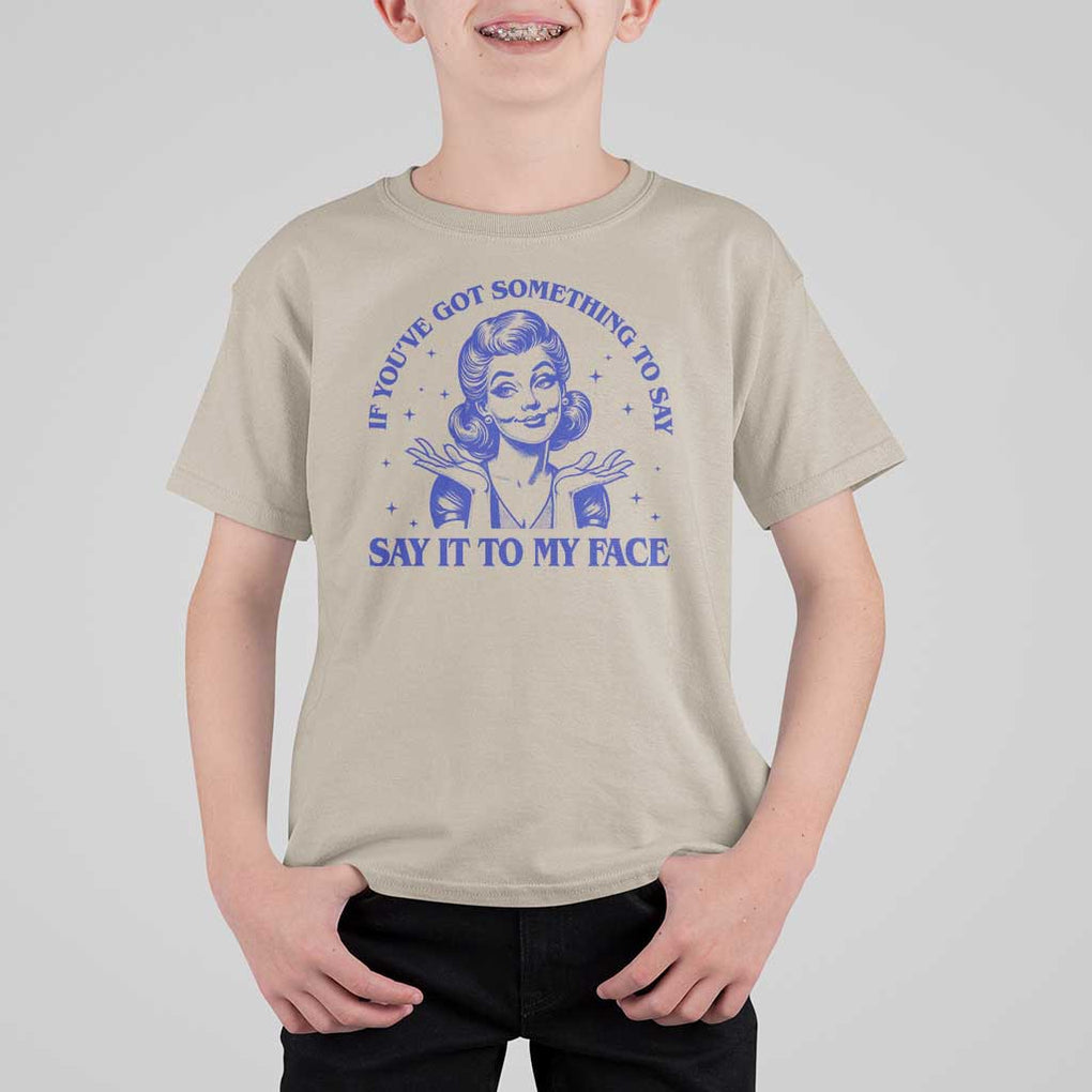 If Youve Got Something To Say It To My Face T Shirt For Kid Funny Woman Harris 2024 TS11 Sand Print Your Wear