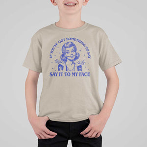 If Youve Got Something To Say It To My Face T Shirt For Kid Funny Woman Harris 2024 TS11 Sand Print Your Wear