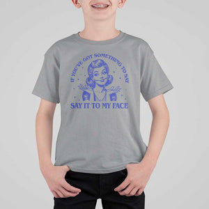If Youve Got Something To Say It To My Face T Shirt For Kid Funny Woman Harris 2024 TS11 Sport Gray Print Your Wear