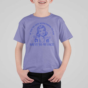 If Youve Got Something To Say It To My Face T Shirt For Kid Funny Woman Harris 2024 TS11 Violet Print Your Wear