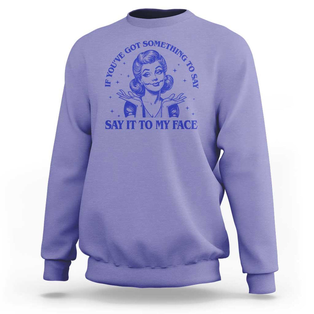 If Youve Got Something To Say It To My Face Sweatshirt Funny Woman Harris 2024 TS11 Violet Print Your Wear
