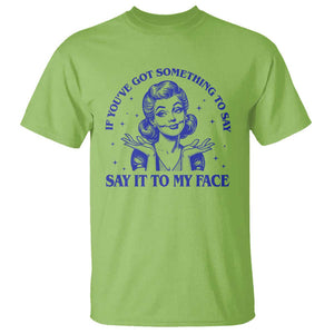 If Youve Got Something To Say It To My Face T Shirt Funny Woman Harris 2024 TS11 Lime Print Your Wear