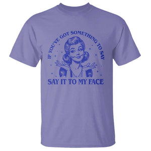 If Youve Got Something To Say It To My Face T Shirt Funny Woman Harris 2024 TS11 Violet Print Your Wear