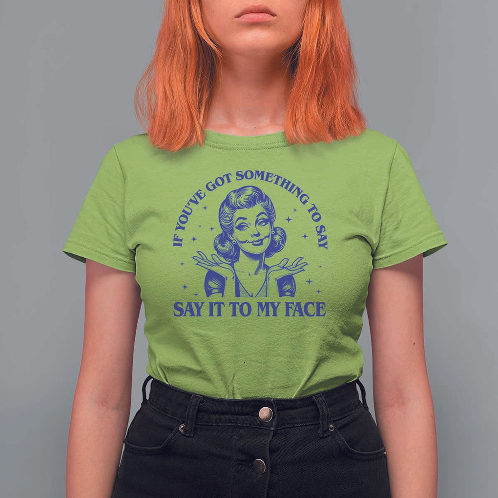 If Youve Got Something To Say It To My Face T Shirt For Women Funny Woman Harris 2024 TS11 Lime Print Your Wear