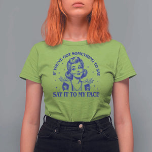 If Youve Got Something To Say It To My Face T Shirt For Women Funny Woman Harris 2024 TS11 Lime Print Your Wear