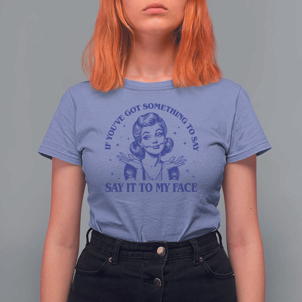 If Youve Got Something To Say It To My Face T Shirt For Women Funny Woman Harris 2024 TS11 Violet Print Your Wear