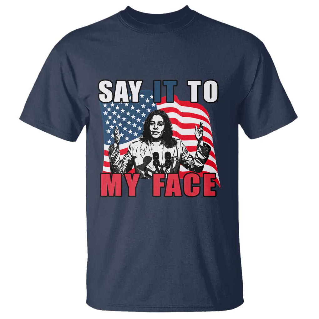Say It To My Face Harris T Shirt American Flag Presidential Election 2024 TS11 Navy Print Your Wear