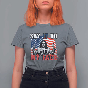 Say It To My Face Harris T Shirt For Women American Flag Presidential Election 2024 TS11 Charcoal Print Your Wear