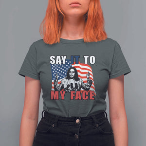 Say It To My Face Harris T Shirt For Women American Flag Presidential Election 2024 TS11 Dark Heather Print Your Wear