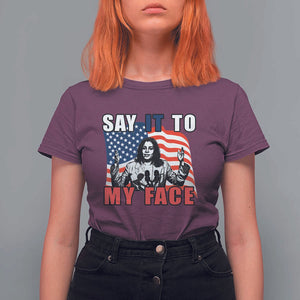 Say It To My Face Harris T Shirt For Women American Flag Presidential Election 2024 TS11 Maroon Print Your Wear