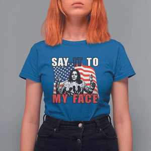 Say It To My Face Harris T Shirt For Women American Flag Presidential Election 2024 TS11 Royal Blue Print Your Wear